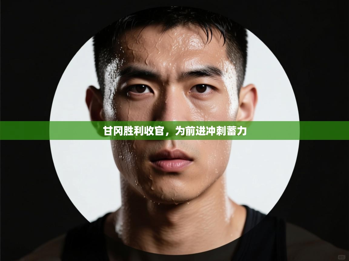 甘冈胜利收官,为前进冲刺蓄力 第1张